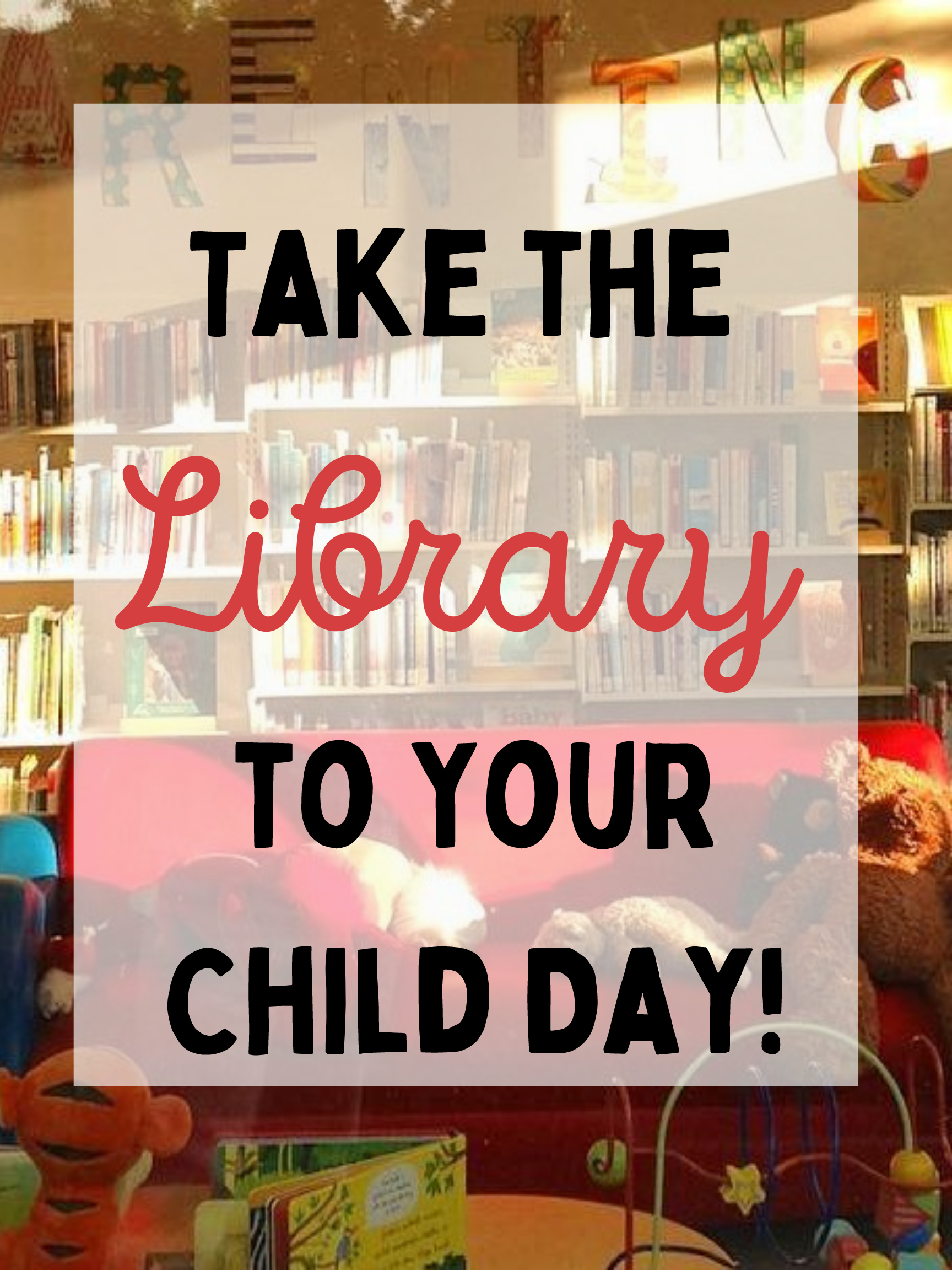 Text reads Take the Libray to Your Child Day