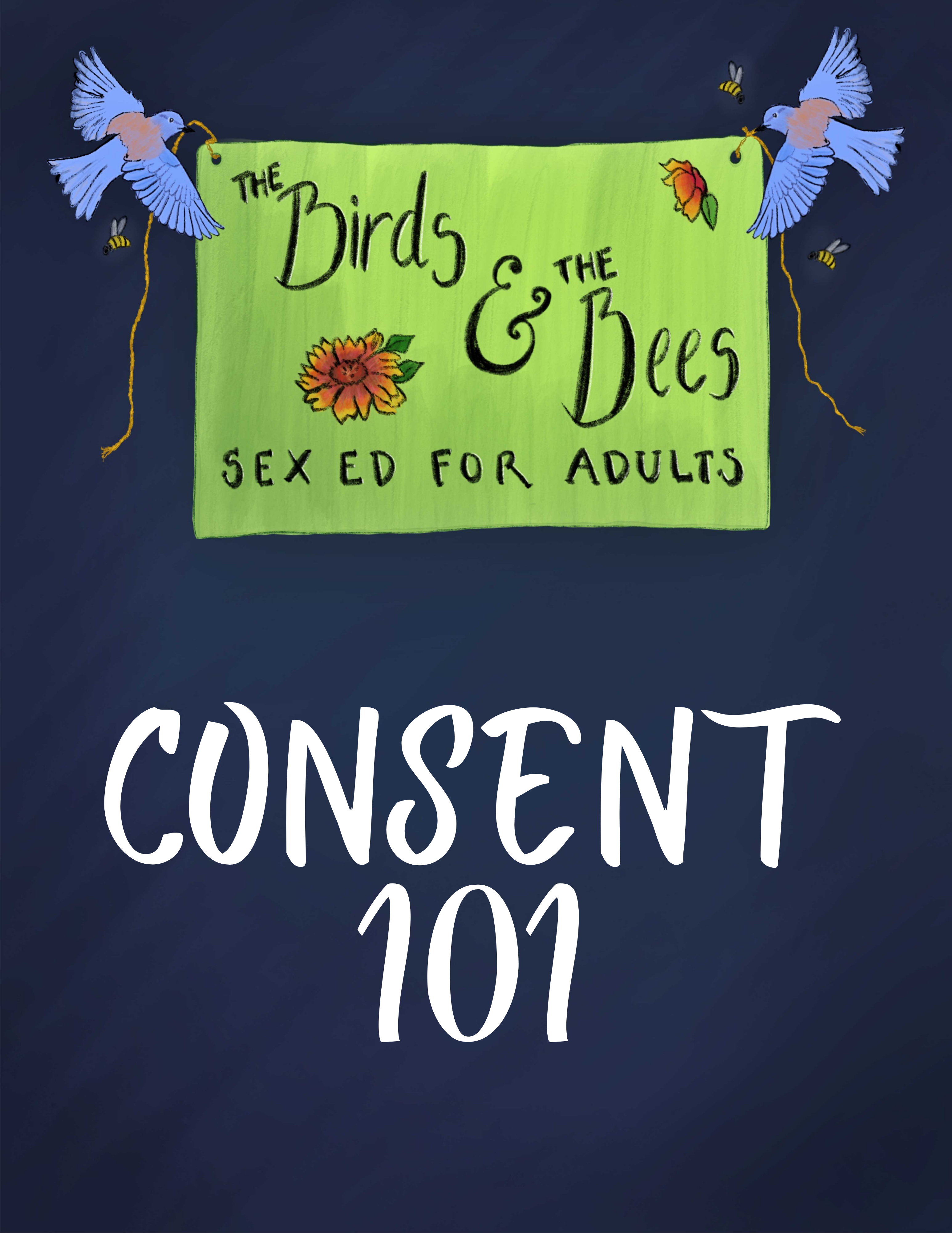 Two bluebirds are holding a banner surrounded by bees. The banner has two red sunflowers on it, and reads "The Birds and the Bees: Sex Ed for Adults." Below the banner are the words, Consent 101.
