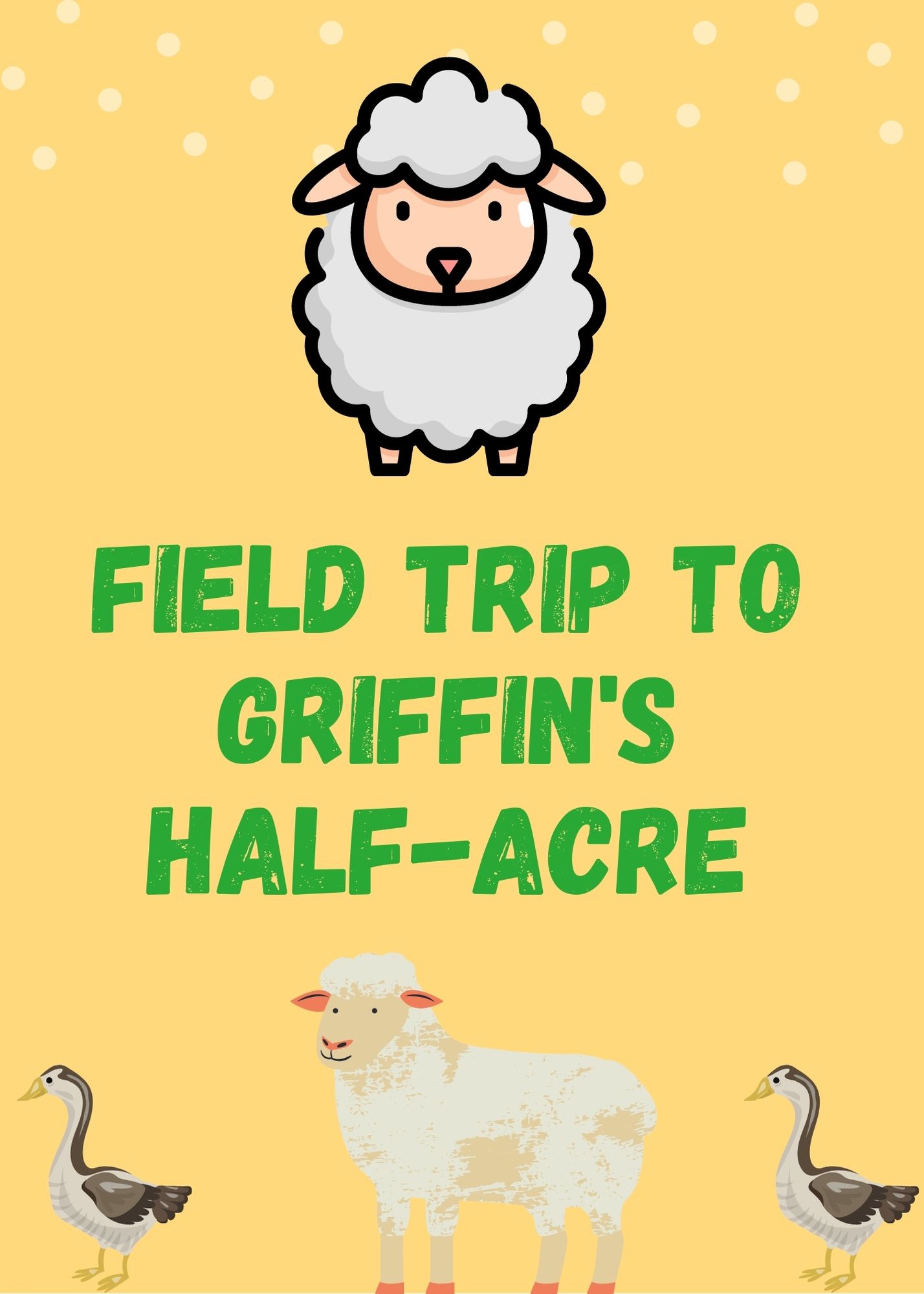 Yellow flyer with cartoon images of sheep and geese with text "Field Trip to Griffin's Half-Acre"