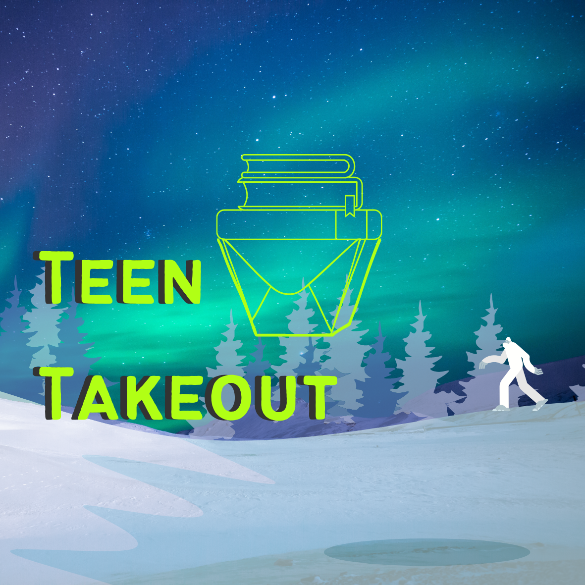 Text reads "Teen Takeout" in front of  awinter landsca[pe with northern lights and a yeti