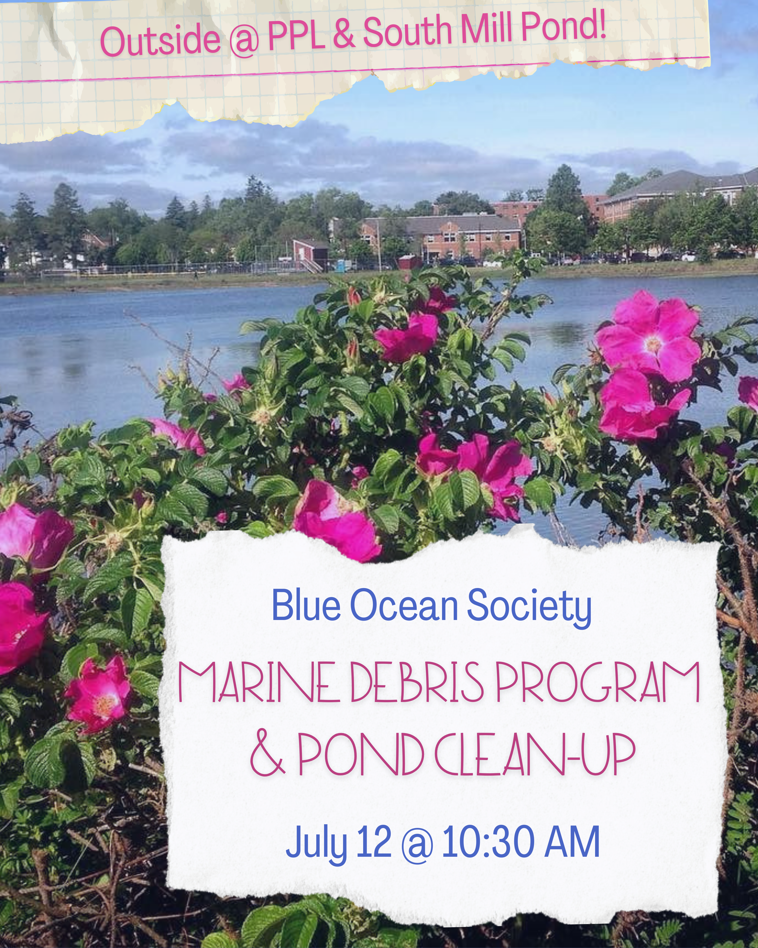 Photograph of beach roses at edge of South Mill Pond with Portsmouth Public Library in the distance. Text reads: Outside @ PPL & South Mill Pond Blue Ocean Society MARINE DEBRIS PROGRAM & CLEAN-UP July 12 10:30 AM