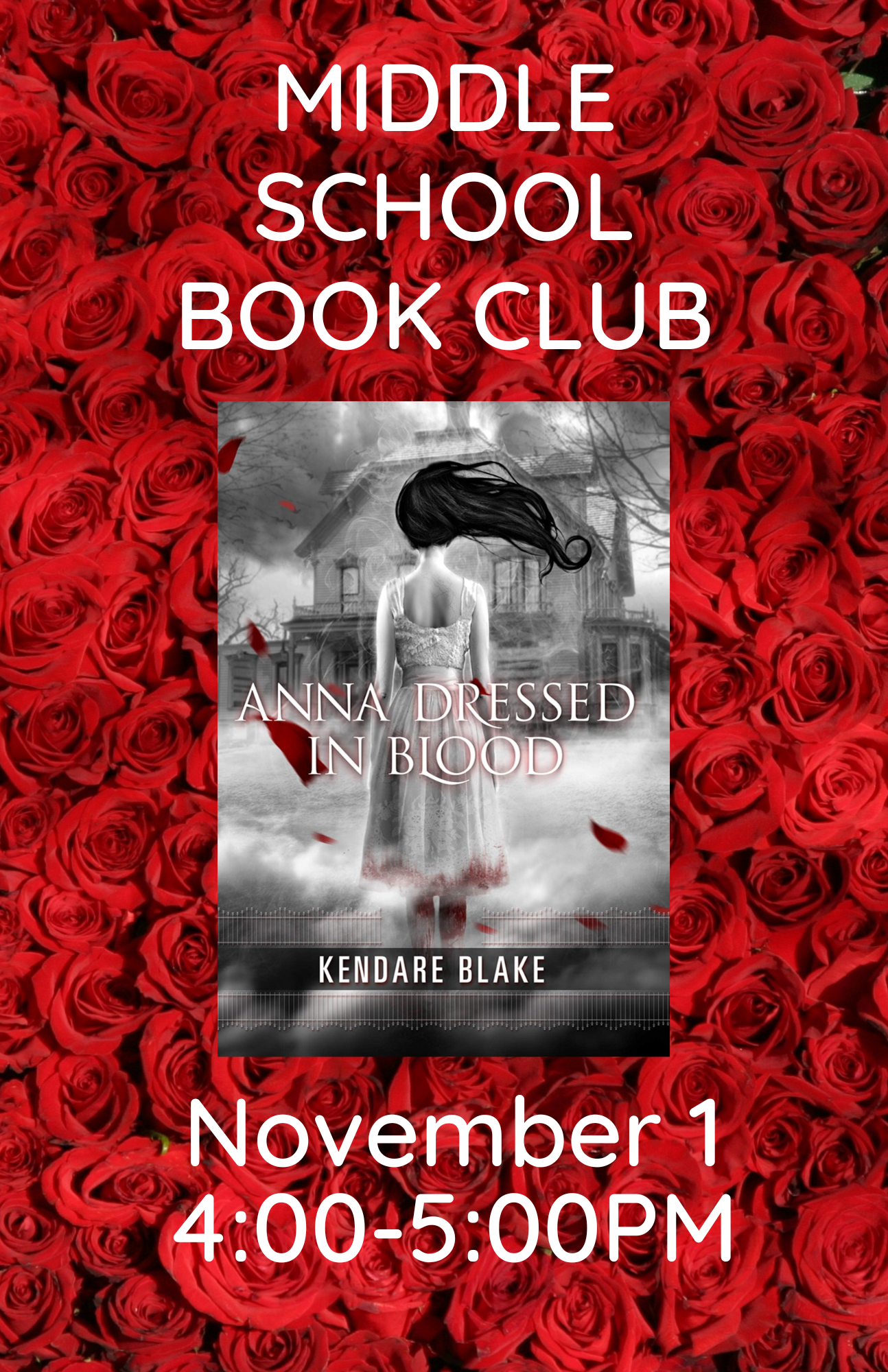 Cover of  book Anna Dressed in Blood, featuring a black and white illustration of the back of a girl in white, floating with her hair billowing around her, over a background of red roses with the words, "Middle School Book Club" on top and "November 1st, 4pm" on the bottom
