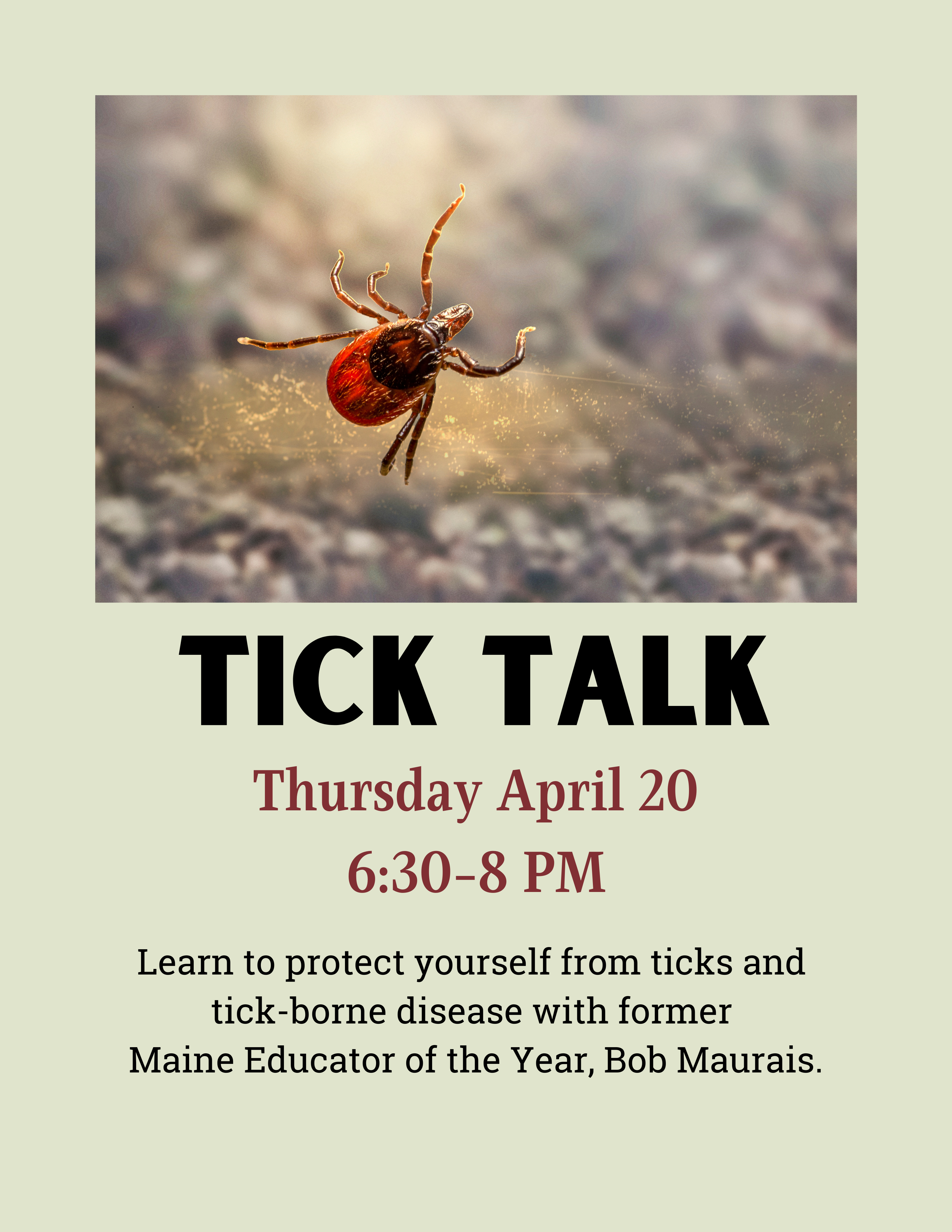 Tick Talk Thursday April 20 6:30-8 PM Learn to protect yourself from ticks and tick borne disease with Maine Educator of the Year Bob MauraisPortsmouth Public Library 175 Parrott Ave. Portsmouth