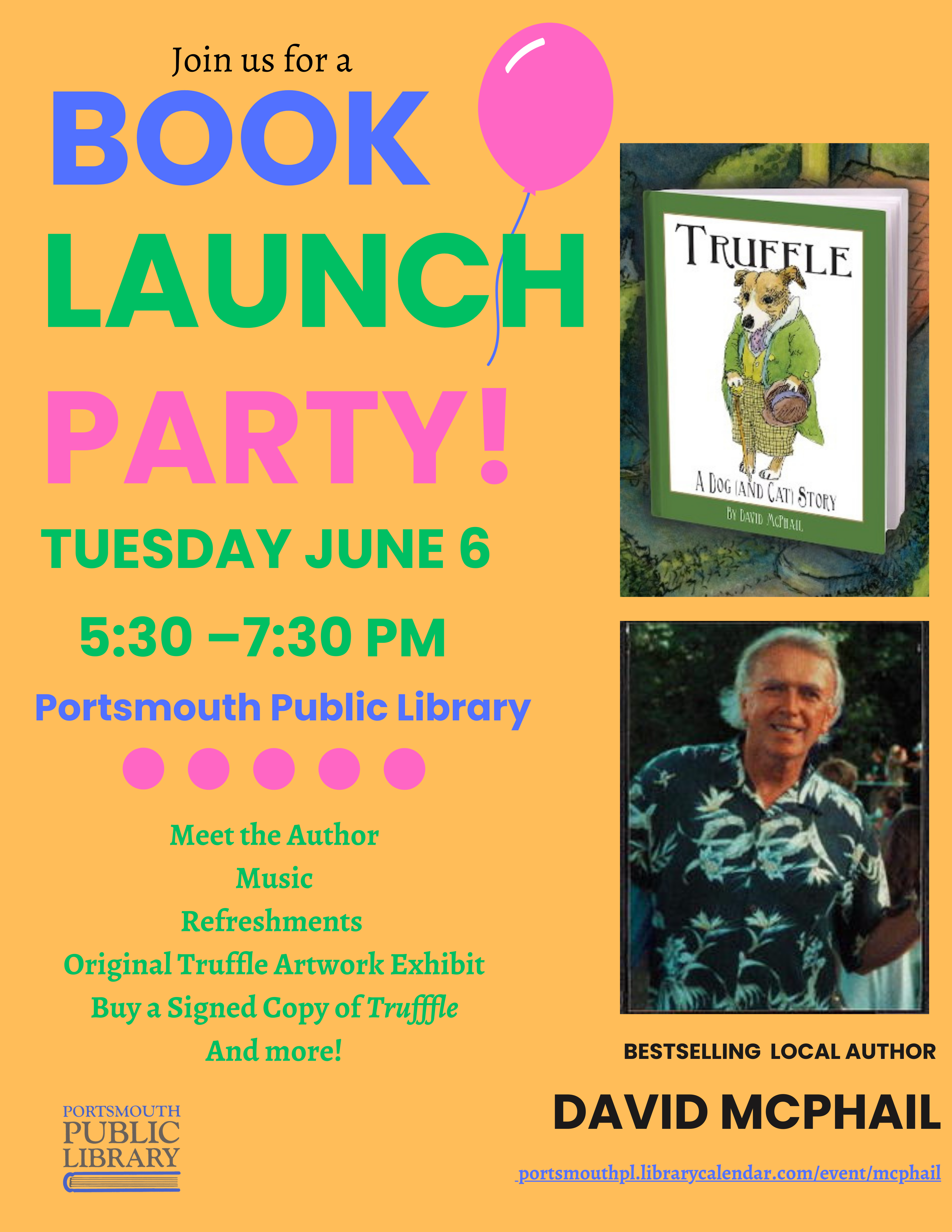 Join us for a Book Launch Party! Tuesday June 6 5:30 to 7:30 PM Portsmouth Public Library Meet the Author Music Refreshments Original Truffle Artwork Exhibit Buy a signed copy of Truffle and more! Bestselling Local Author David McPhail Truffle a Dog and Cat Story portmouthpl.librarycalendar.com/event/mcphail