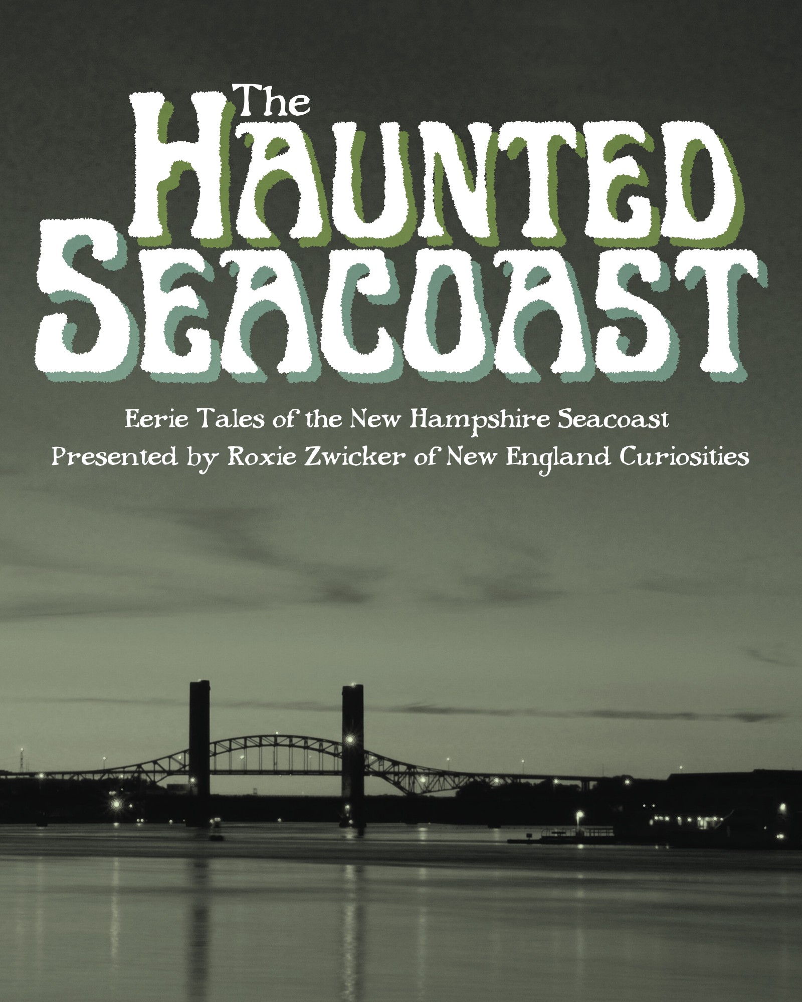 eerie portsmouth bridge photo with the text The Haunted Seacoast eerie tales from the new hampshire seacoast presented by Roxie Zwicker of New England Curiosities.