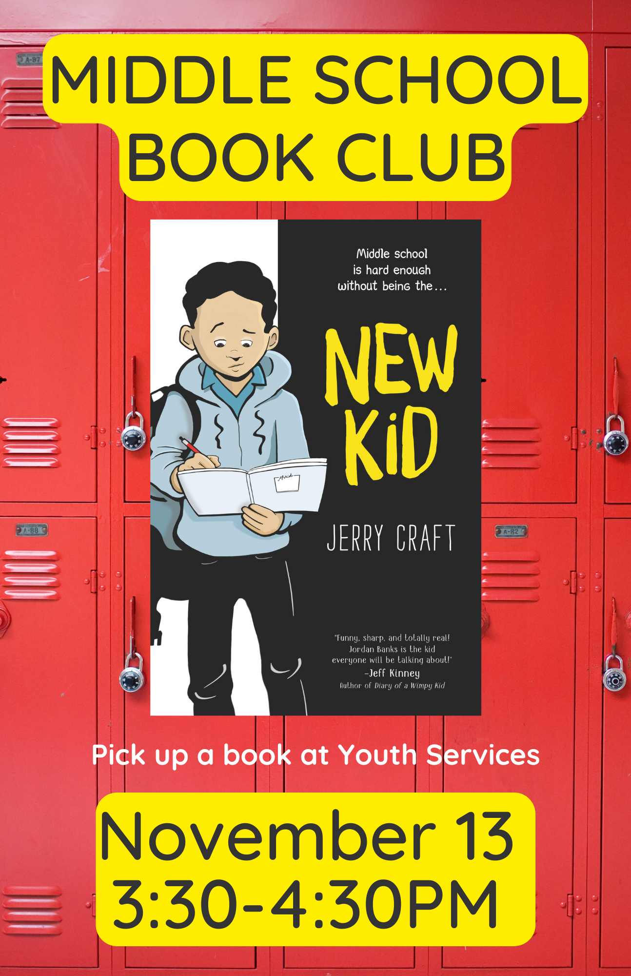 Red lockers in the background, with "Middle School Book Club" across the top, and "November 13, 3:30-4:30" across the bottom. In the center is the cover of the book "New Kid," which is half balck and white, with a brown-skinned boy on the cover holding an open book and a pencil. Below that it says "Pick up a book at Youth Services."