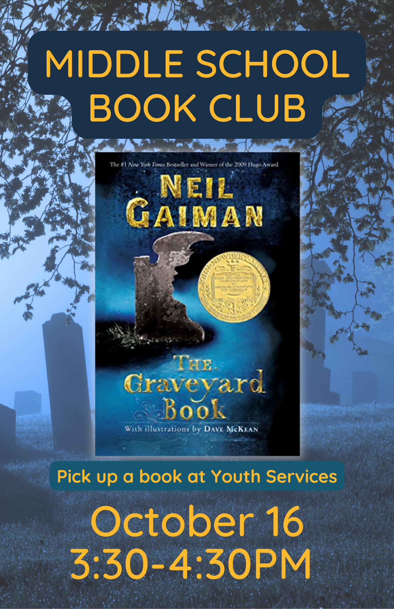 A blue, misty night scene in a graveyard as the background, with "Middle School Book Club" across the top, and "October 16, 3:30-4:30" at the bottom. In the center is the cover of the book "The Graveyard Book", which is also a blue image witha gravestone on it, with a shape like a boy's silhouette on it. Below the cover it says "Pick up a book at Youth Services."