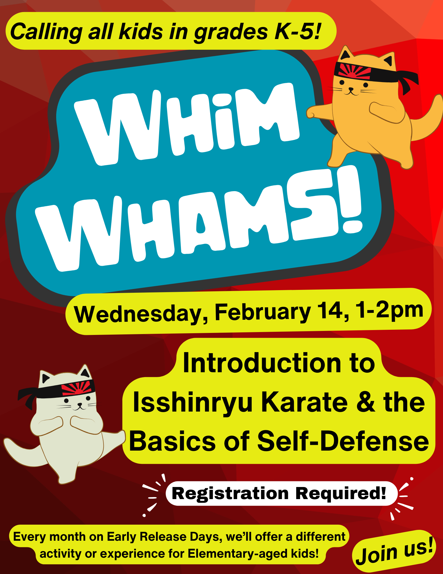 Image has two cats in karate poses, and text reads "Calling all kids in grades K-5! Whim Whams! Wednesday, February 14, 1-2pm. Introduction to Isshinryu Karate & the Basics of Self-Defense - Registration Required! Every month on Early Release Days, we’ll offer a different activity or experience for Elementary-aged kids! Join us!"