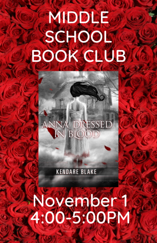 Cover of  book Anna Dressed in Blood, featuring a black and white illustration of the back of a girl in white, floating with her hair billowing around her, over a background of red roses with the words, "Middle School Book Club" on top and "November 1st, 4pm" on the bottom