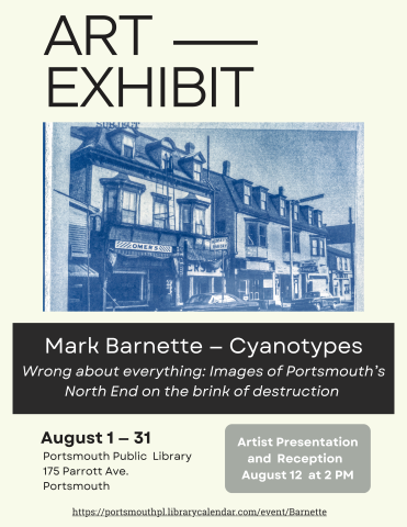 August 1- 31 Art Exhibit Cyanotypes of Portsmouth's North End by Mark Barnette Artist Reception and Presentation August 12 at 2 PM Portsmouth Public Library