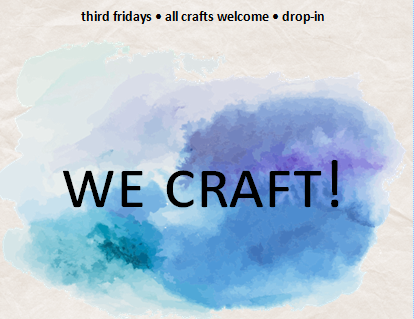 We Craft! on Blue paint background Third Fridays, all crafts welcome, drop in!