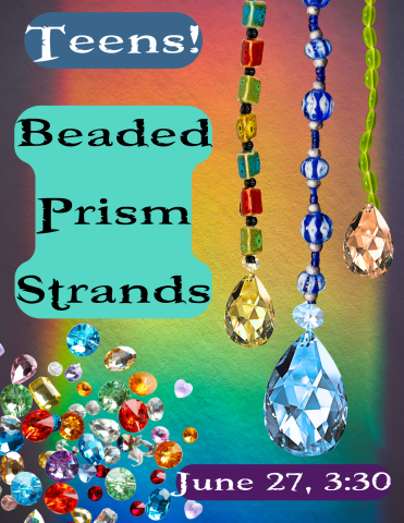 Rainbow spectrum background with three strands of beads hanging on the right, with a crystal drop at the end of each. Loose beads are scattered at the bottom left. Text reads: "Teens! Beaded Prism Strands, June 27, 3:30"