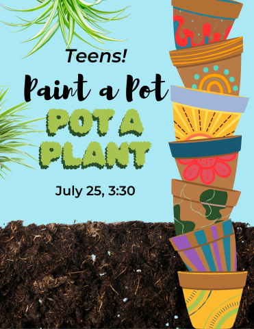Sky blue background with a bottom border of soil, and a stack of painted flowerpots on the right. Text reads: "Teens! Paint a Pot, Pot a Plant, July 25, 3:30"
