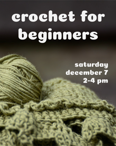 An image of a sage green ball of yarn and the start of a crochet project, over the image's negative space, text reads "crochet for beginners, Saturday December 7th, 2-4 PM."