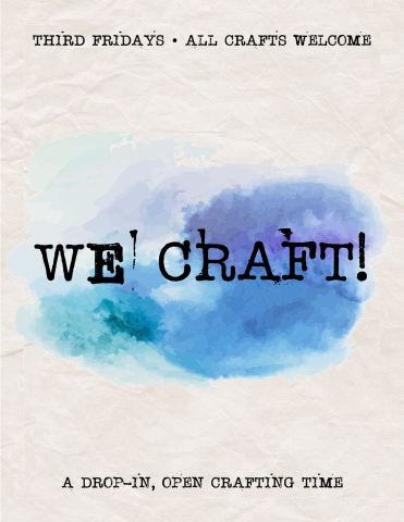 "We Craft!" on blue watercolor background. Third Fridays, all crafts welcome, drop in!