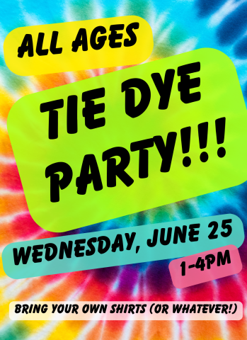 All Ages Tie Dye Party!!!  Wednesday, June 25 - Bring your own shirts (or whatever!)