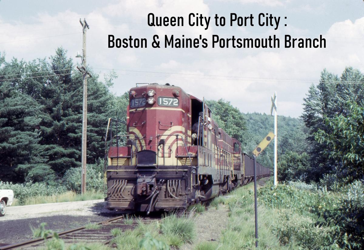 Image of a train on the Boston Maine Railroad. Text on the image reads, "Queen City to Port City: Boston & Maine's Portsmouth Branch"